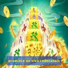 premiere ao vivo redecanais